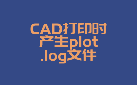 CAD打印时产生plot.log文件-Z天空