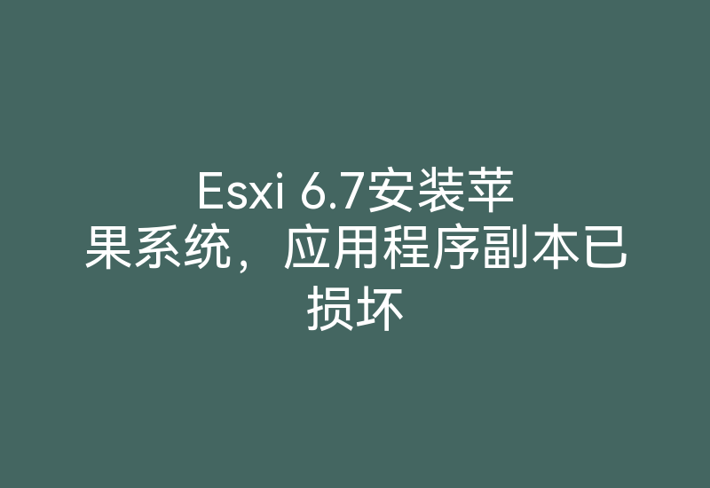 Esxi 6.7安装苹果系统，应用程序副本已损坏MacOS-Z天空
