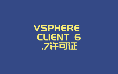 VSPHERE CLIENT 6.7许可证-Z天空