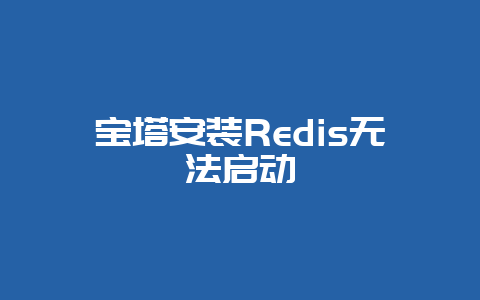 宝塔安装Redis无法启动-Z天空